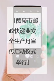 醴陵市邮政快递业安全生产月宣传启动仪式举行