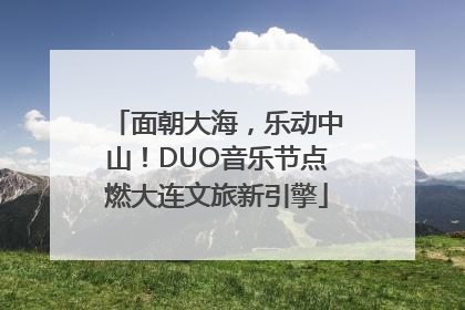 面朝大海，乐动中山！DUO音乐节点燃大连文旅新引擎