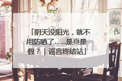 阴天没阳光，就不用防晒了……是真是假？｜谣言终结站