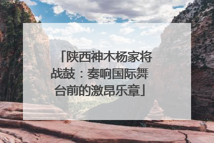 陕西神木杨家将战鼓：奏响国际舞台前的激昂乐章