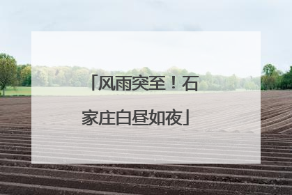 风雨突至！石家庄白昼如夜