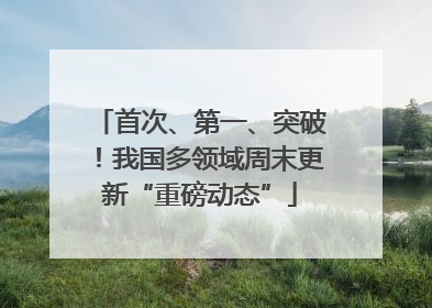 首次、第一、突破！我国多领域周末更新“重磅动态”