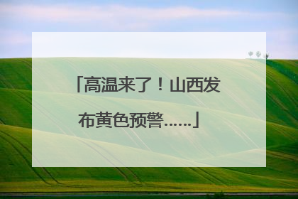 高温来了！山西发布黄色预警……