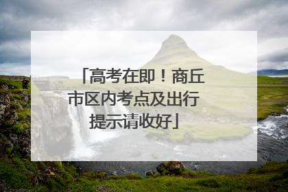 高考在即！商丘市区内考点及出行提示请收好
