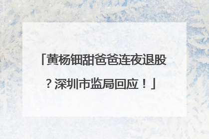黄杨钿甜爸爸连夜退股？深圳市监局回应！