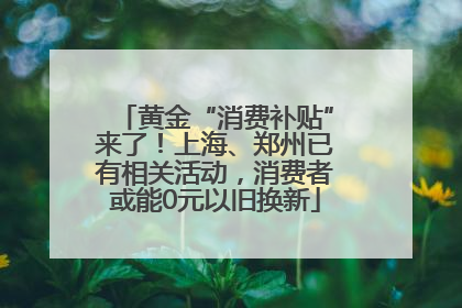 黄金“消费补贴”来了！上海、郑州已有相关活动，消费者或能0元以旧换新