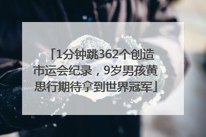 1分钟跳362个创造市运会纪录，9岁男孩黄思行期待拿到世界冠军