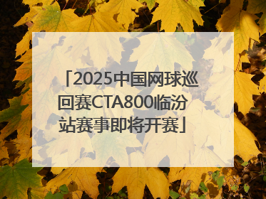 2025中国网球巡回赛CTA800临汾站赛事即将开赛