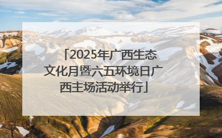 2025年广西生态文化月暨六五环境日广西主场活动举行