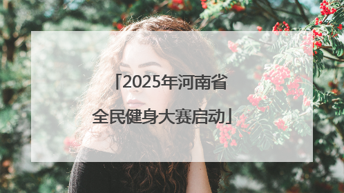 2025年河南省全民健身大赛启动