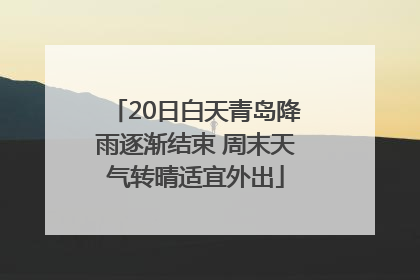 20日白天青岛降雨逐渐结束 周末天气转晴适宜外出
