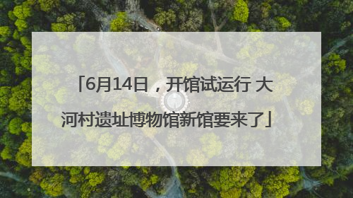6月14日，开馆试运行 大河村遗址博物馆新馆要来了