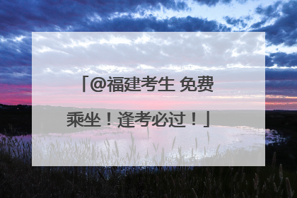 @福建考生 免费乘坐！逢考必过！